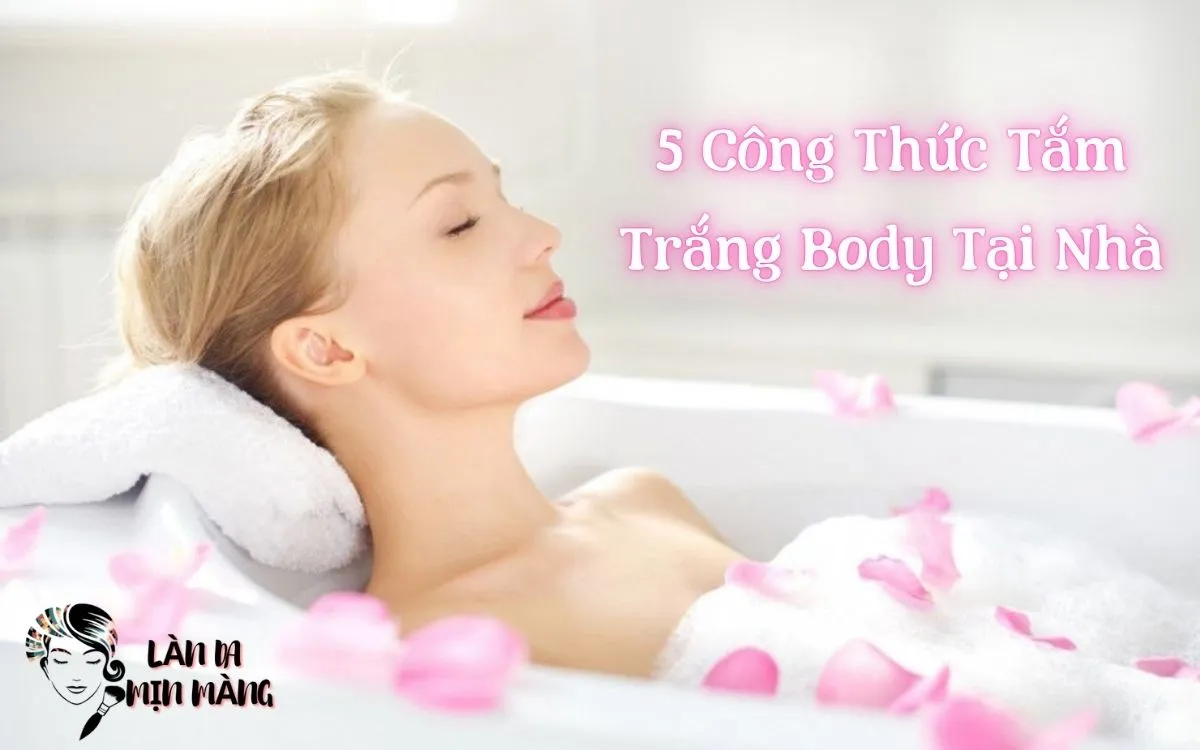 5 Công Thức Tắm Trắng Body Tại Nhà An Toàn & Hiệu Quả