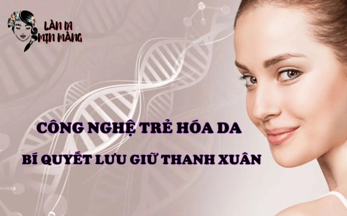 Công Nghệ Trẻ Hóa Da: Bí Quyết Lưu Giữ Thanh Xuân