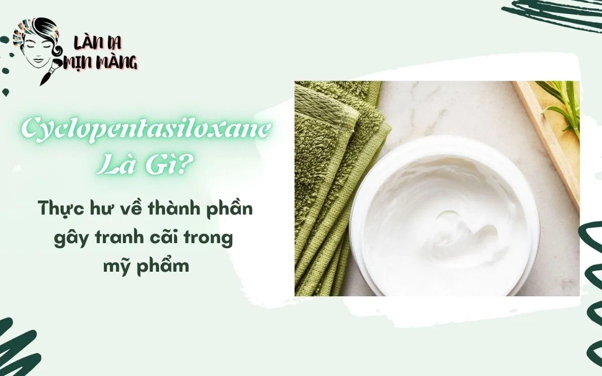 Cyclopentasiloxane Là Gì? Thực hư về thành phần gây tranh cãi trong mỹ phẩm