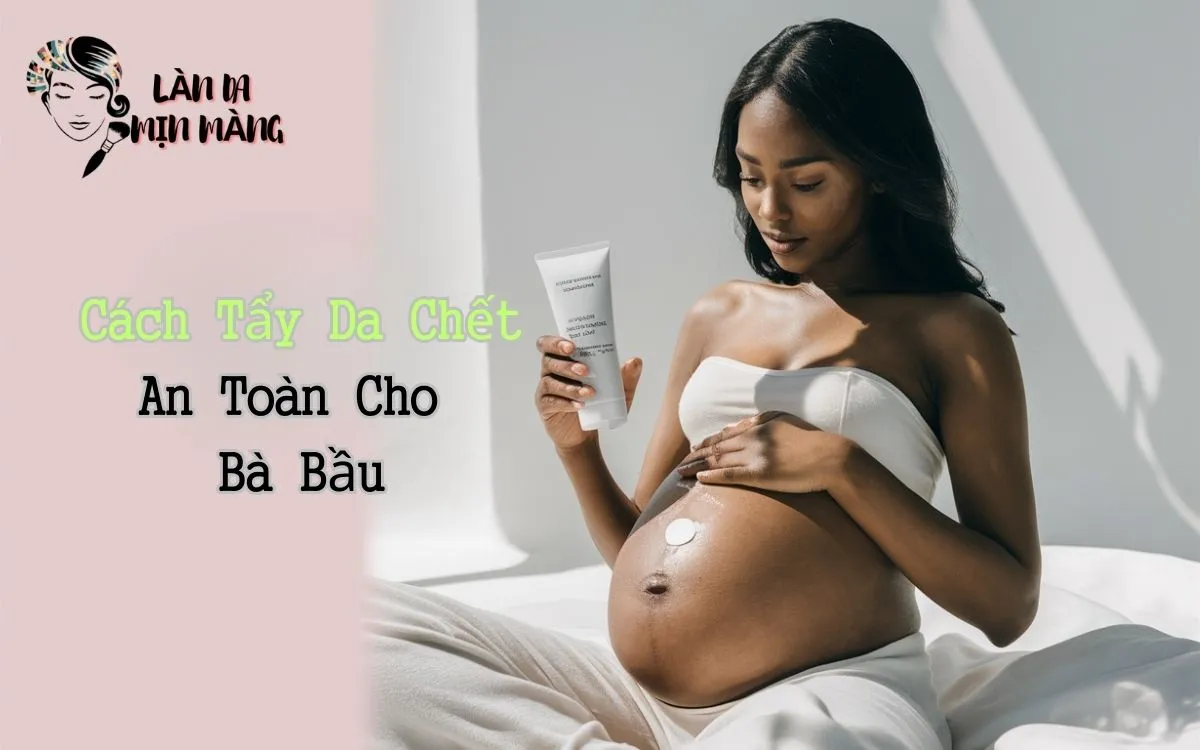 Mách Bạn Cách Tẩy Da Chết An Toàn Cho Bà Bầu