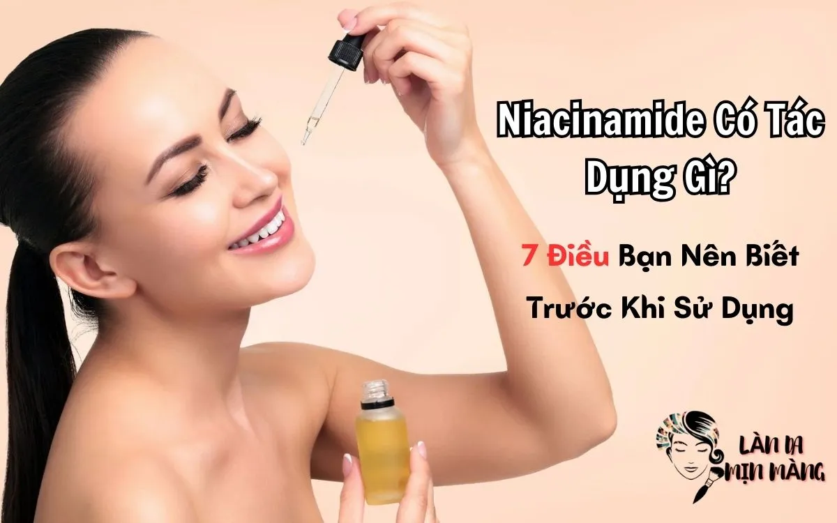 Niacinamide Có Tác Dụng Gì? 7 Điều Bạn Nên Biết Trước Khi Sử Dụng