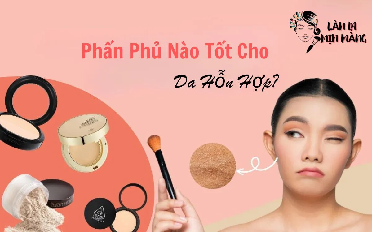 Phấn Phủ Nào Tốt Cho Da Hỗn Hợp? Bí Quyết Lựa Chọn Hoàn Hảo